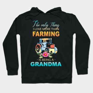 The Ony Thing I Love More Than Farming Is Being A Grandma Hoodie